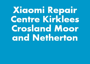 Xiaomi Repair Centre Kirklees Crosland Moor and Netherton