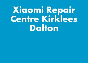 Xiaomi Repair Centre Kirklees Dalton