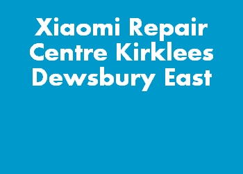 Xiaomi Repair Centre Kirklees Dewsbury East