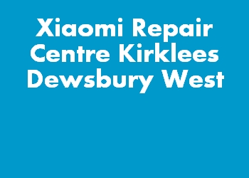 Xiaomi Repair Centre Kirklees Dewsbury West