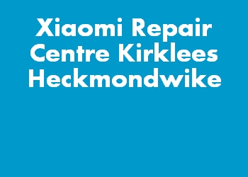 Xiaomi Repair Centre Kirklees Heckmondwike