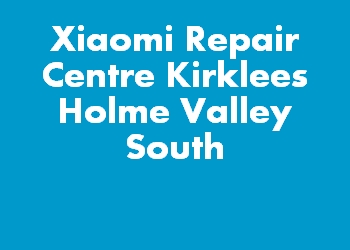 Xiaomi Repair Centre Kirklees Holme Valley South