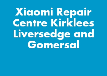 Xiaomi Repair Centre Kirklees Liversedge and Gomersal