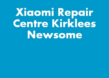 Xiaomi Repair Centre Kirklees Newsome