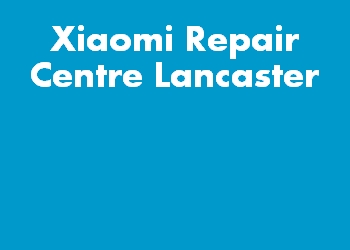 Xiaomi Repair Centre Lancaster