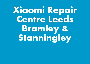 Xiaomi Repair Centre Leeds Bramley & Stanningley