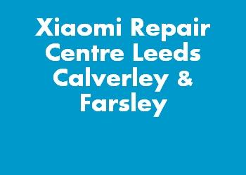 Xiaomi Repair Centre Leeds Calverley & Farsley