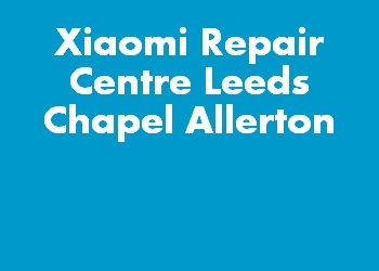 Xiaomi Repair Centre Leeds Chapel Allerton