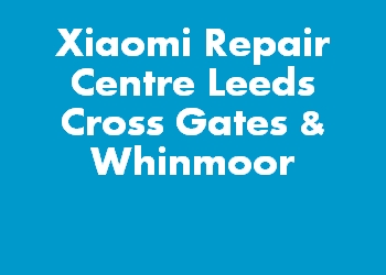 Xiaomi Repair Centre Leeds Cross Gates & Whinmoor