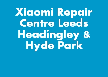 Xiaomi Repair Centre Leeds Headingley & Hyde Park