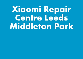 Xiaomi Repair Centre Leeds Middleton Park