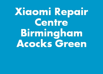 Xiaomi Repair Centre Birmingham Acocks Green
