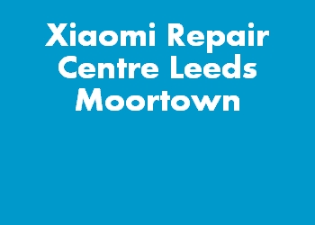 Xiaomi Repair Centre Leeds Moortown
