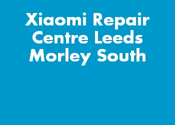 Xiaomi Repair Centre Leeds Morley South