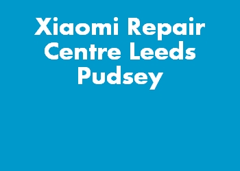 Xiaomi Repair Centre Leeds Pudsey