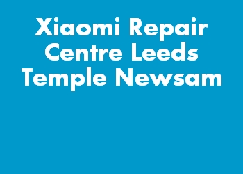 Xiaomi Repair Centre Leeds Temple Newsam