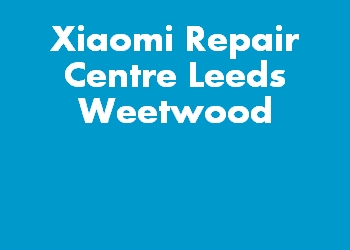 Xiaomi Repair Centre Leeds Weetwood
