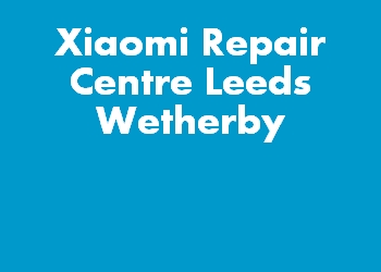 Xiaomi Repair Centre Leeds Wetherby