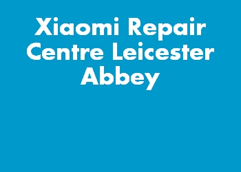 Xiaomi Repair Centre Leicester Abbey