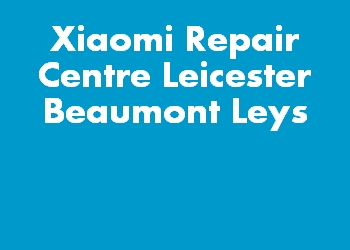 Xiaomi Repair Centre Leicester Beaumont Leys