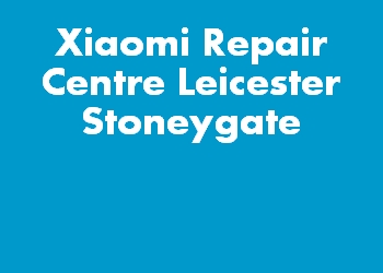 Xiaomi Repair Centre Leicester Stoneygate