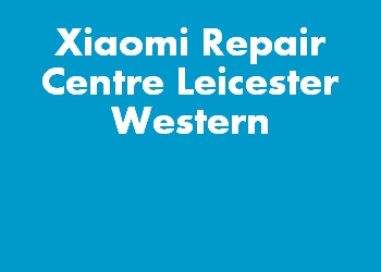 Xiaomi Repair Centre Leicester Western