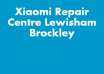 Xiaomi Repair Centre Lewisham Brockley