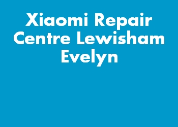 Xiaomi Repair Centre Lewisham Evelyn
