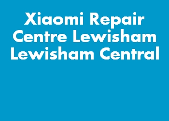 Xiaomi Repair Centre Lewisham Lewisham Central