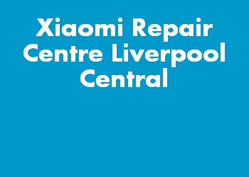 Xiaomi Repair Centre Liverpool Central