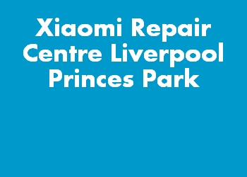 Xiaomi Repair Centre Liverpool Princes Park