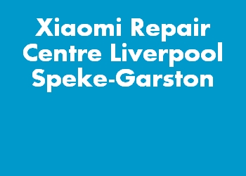 Xiaomi Repair Centre Liverpool Speke-Garston