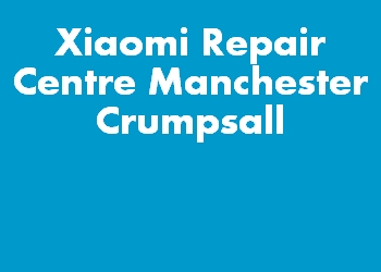 Xiaomi Repair Centre Manchester Crumpsall