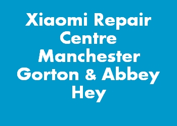 Xiaomi Repair Centre Manchester Gorton & Abbey Hey