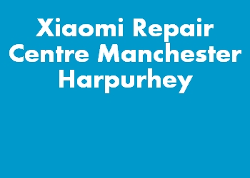 Xiaomi Repair Centre Manchester Harpurhey