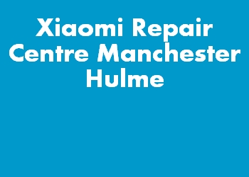 Xiaomi Repair Centre Manchester Hulme