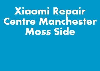 Xiaomi Repair Centre Manchester Moss Side