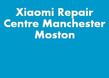 Xiaomi Repair Centre Manchester Moston