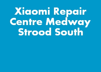 Xiaomi Repair Centre Medway Strood South