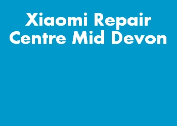 Xiaomi Repair Centre Mid Devon