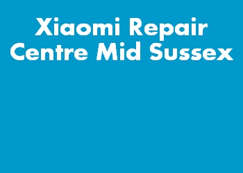 Xiaomi Repair Centre Mid Sussex