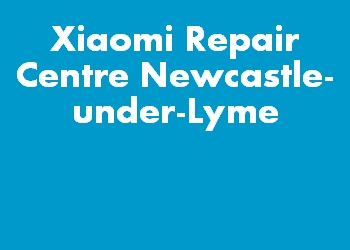 Xiaomi Repair Centre Newcastle-under-Lyme
