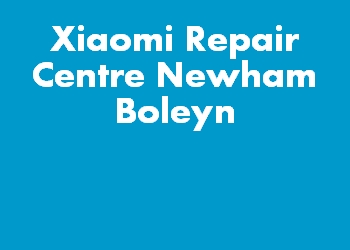 Xiaomi Repair Centre Newham Boleyn