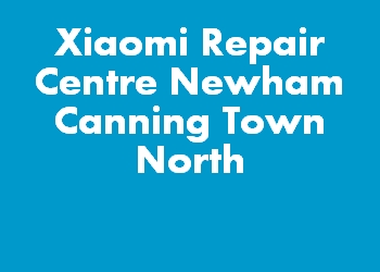 Xiaomi Repair Centre Newham Canning Town North