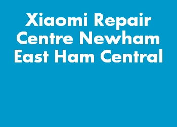 Xiaomi Repair Centre Newham East Ham Central