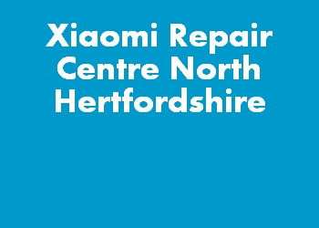 Xiaomi Repair Centre North Hertfordshire