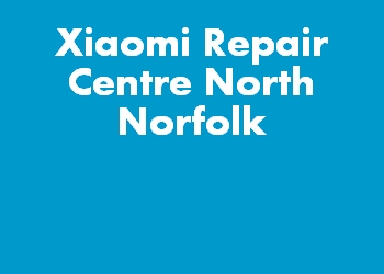Xiaomi Repair Centre North Norfolk