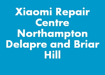 Xiaomi Repair Centre Northampton Delapre and Briar Hill