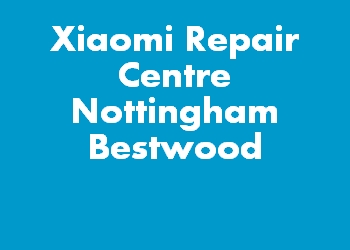 Xiaomi Repair Centre Nottingham Bestwood