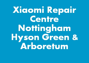 Xiaomi Repair Centre Nottingham Hyson Green & Arboretum